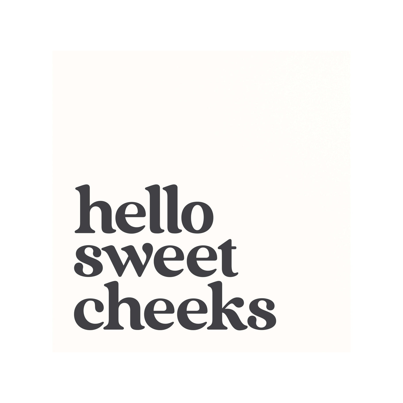 Hello Sweet Cheeks